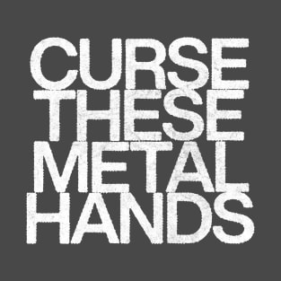 Curse These Metal Hands T-Shirt