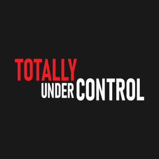 Totally Under Control T-Shirt