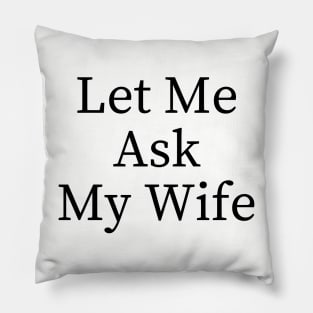 Let Me Ask My Wife Funny Pillow