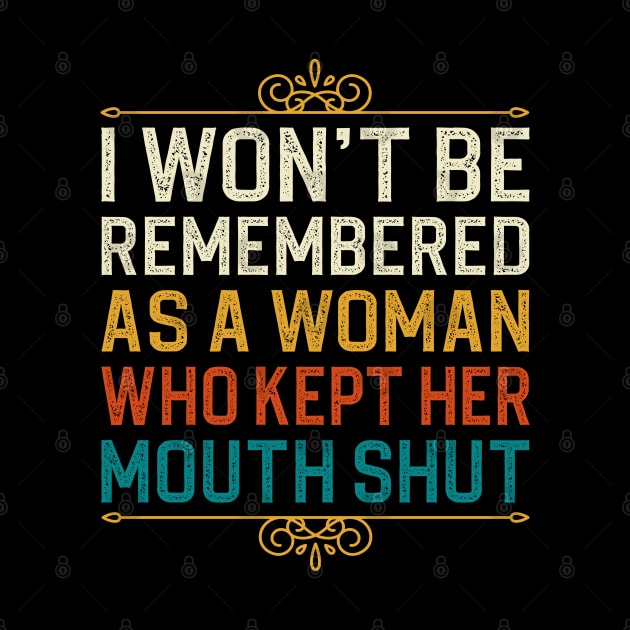 i won't be remembered as a woman who kept her mouth shut by DragonTees