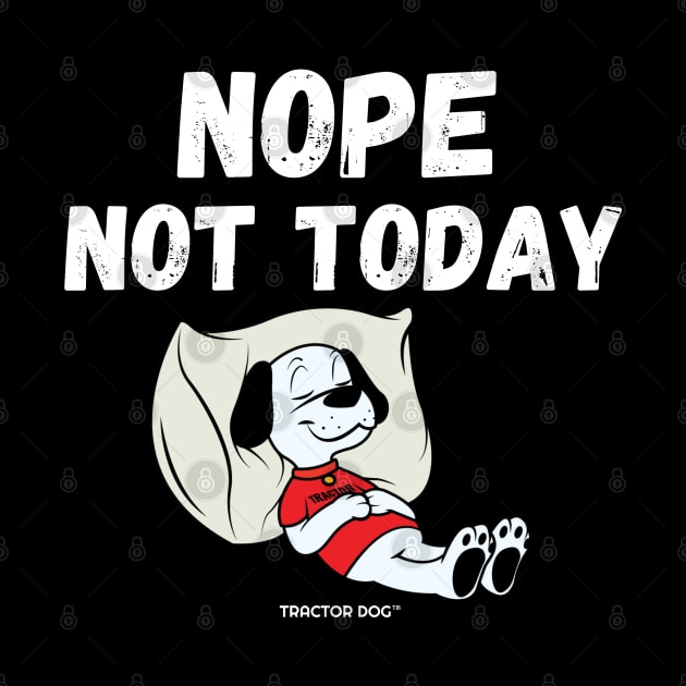 Nope Not Today by tractordog