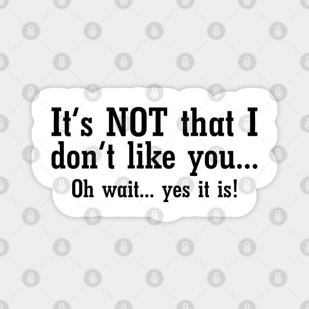 It's NOT That I Don't Like You... Oh wait... Yes It Is! Magnet by PeppermintClover