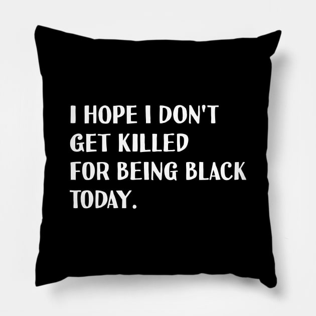 I hope I don't get killed for being black today. Pillow by NAYAZstore