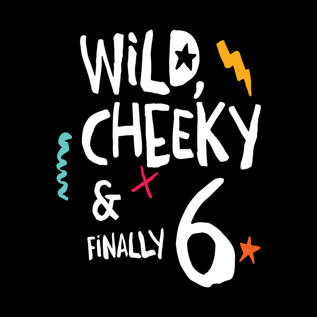 Wild, cheeky & finally 6, child birthday, sixth birthday shirt by emmjott