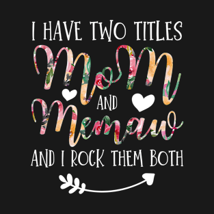 I Have Two Titles Mom And Memaw Flowers Floral Mother's Day T-Shirt