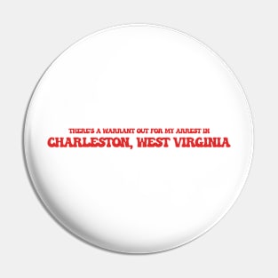 There's a warrant out for my arrest in Charleston, West Virgina Pin