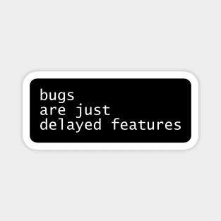 Bugs Are Just Delayed Features Magnet