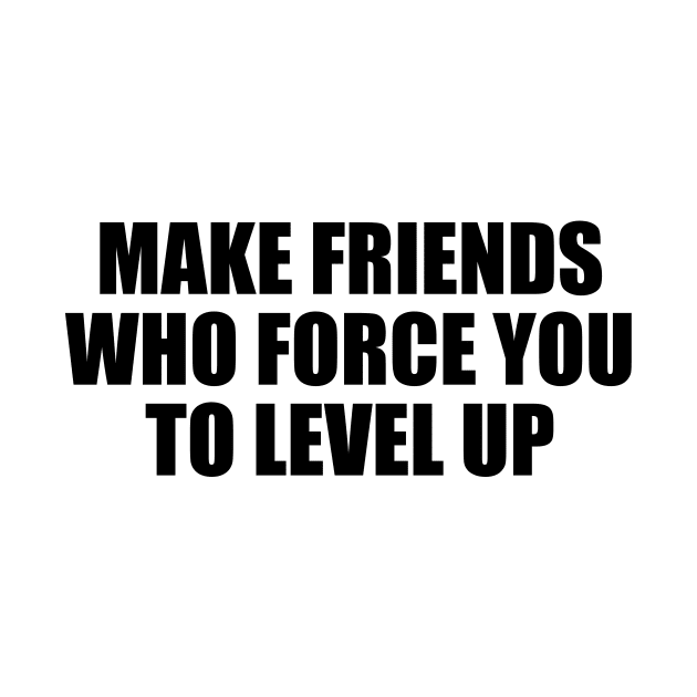 Make friends who force you to level up by BL4CK&WH1TE 