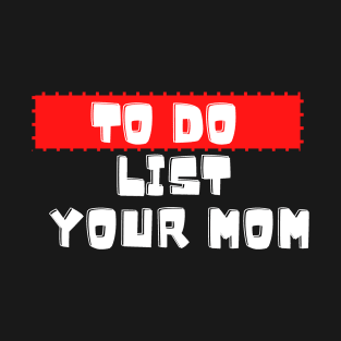 to do list your mom T-Shirt