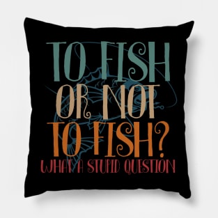 To Fish Or Not To Fish Where A Stupid Question Pillow