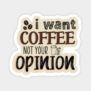 I want coffee not your opinion Magnet