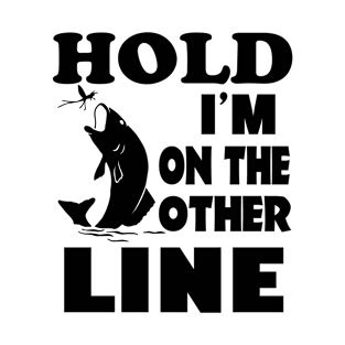 Hold I'm On The Other Line Funny Fishing T-Shirt T-Shirt