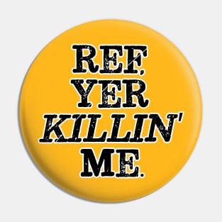 Ref, Yer Killin' Me Pin