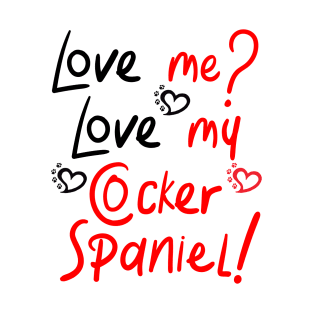 Love Me Love My Cocker Spaniel! Especially for Cocker Spaniel Dog Lovers! T-Shirt