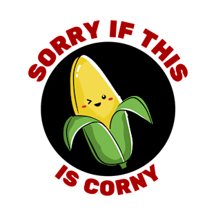 Sorry If This Is Corny | Corn Pun T-Shirt