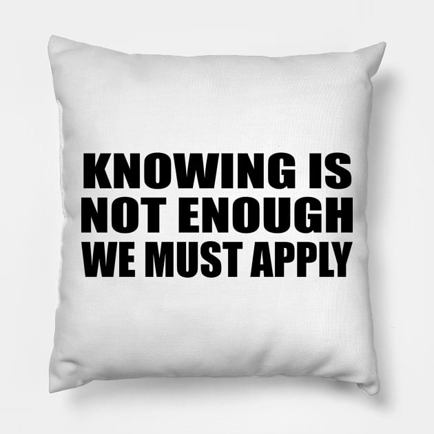 Knowing is not enough we must apply Pillow by BL4CK&WH1TE 