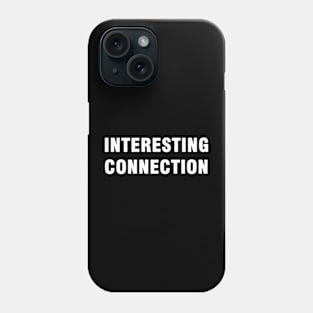 INTERESTING CONNECTION Phone Case