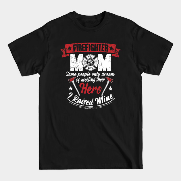 Discover Firefighter Mom Some People Only Dream Of Meeting Their Hero I Raised Mine - Firefighter Mom Gift - T-Shirt