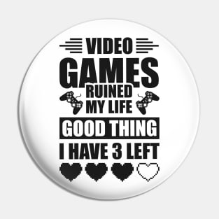 Video games ruined my life good thing I have 3 left Pin