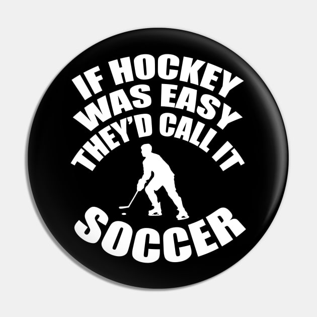 If Hockey Was Easy They'd Call It Soccer Pin by jerranne