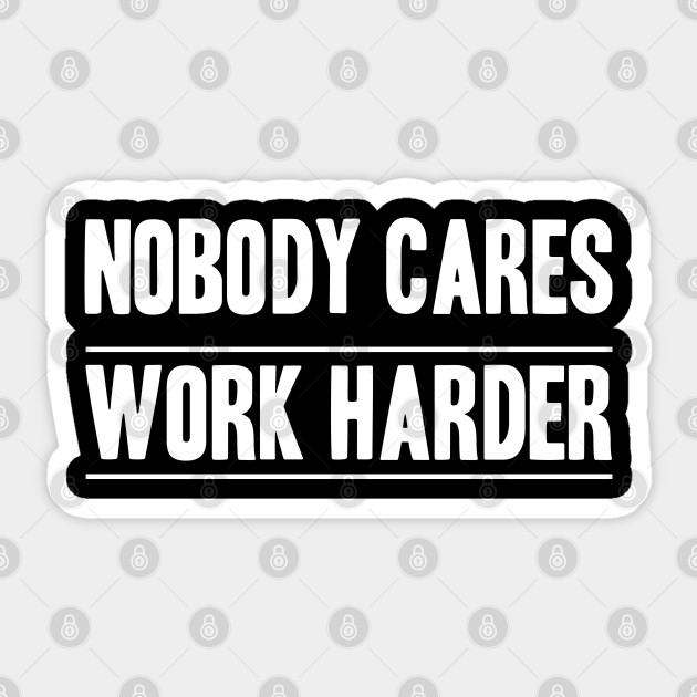 Nobody Cares, Work Harder - Nobody Cares - Sticker