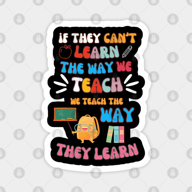 If They Can't Learn The Way We Tearch We Teach The Way They Learn Magnet by MakerMind8.2