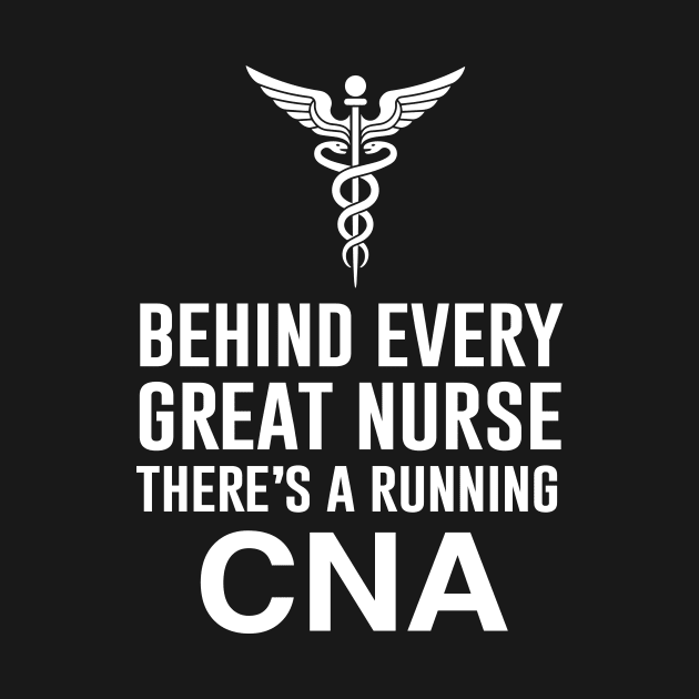 Behind every great nurse theres a running CNA by anema