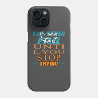 You never fail until you stop trying Phone Case