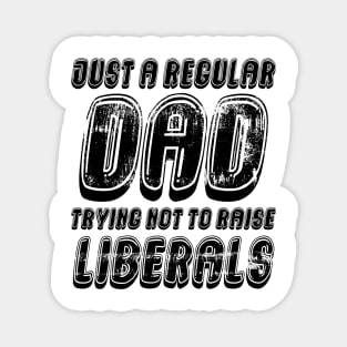 Just A Regular Dad Trying Not To Raise Liberals Magnet