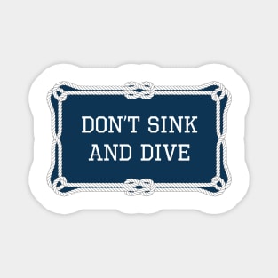 Don't sink and dive nautical quote Magnet