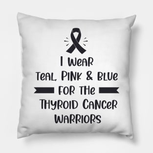 I Wear Teal Pink & Blue For The Thyroid Cancer Warriors Pillow