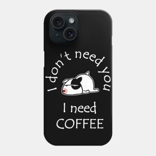 I Don't Need You I Need Coffee Cute Bull Terrier White Phone Case