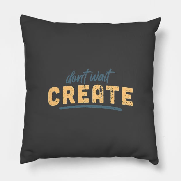 Don't Wait, Create Pillow by Commykaze