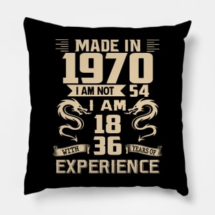 Dragon Made In 1970 I Am Not 54 I Am 18 With 36 Years Of Experience Pillow