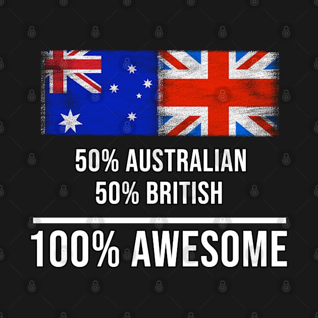 50% Australian 50% British 100% Awesome - Gift for British Heritage From Great Britain by Country Flags