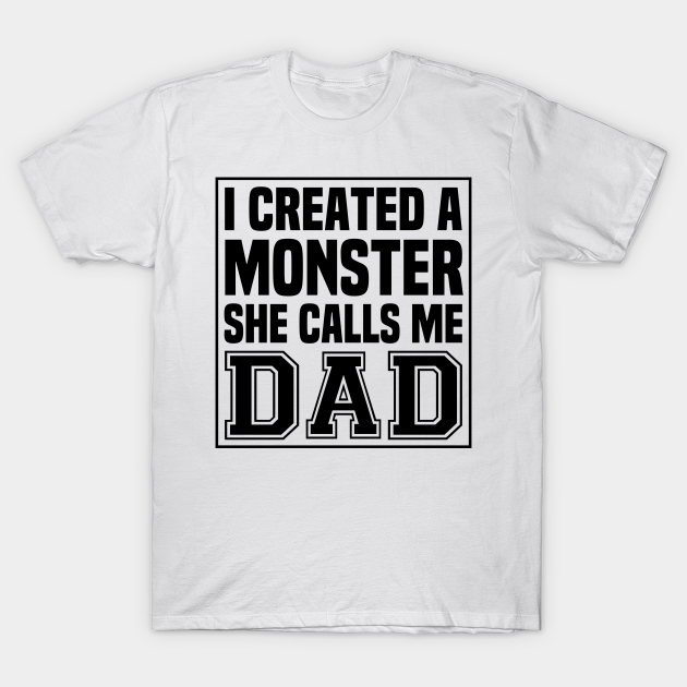 I Created A Monster She Calls Me Dad Funny New Dad Saying Gift Idea / Father's day Gifts / Gift for Husband - I Created A Monster She Calls Me Dad - T-Shirt | TeePublic I Created A Monster She Calls Me Dad Funny New Dad Saying Gift Idea / Father's day Gifts / Gift for Husband - I Created A Monster She Calls Me Dad - T-Shirt | TeePublic