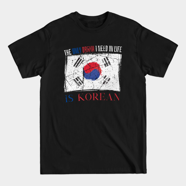 Discover The Only Drama I Need In Life Is Korean - Korean Drama - T-Shirt