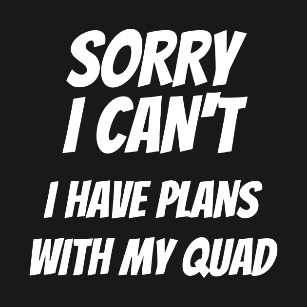 Sorry I Can't I Have Plans With My Quad by Ramateeshop