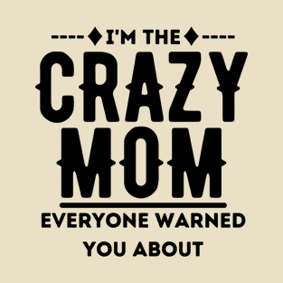 I'm the crazy Mom Everyone warned about you T-Shirt