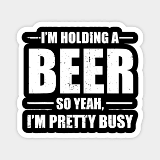 Im Holding A Beer So Yeah Im Pretty Busy Funny Magnet