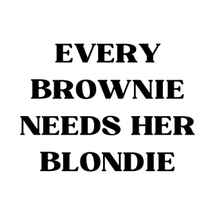 EVERY BROWNIE NEEDS HER BLONDIE T-Shirt