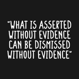 What is asserted without evidence can be dismissed without evidence Black T-Shirt