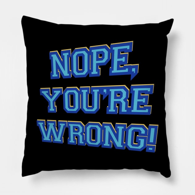 Nope, you’re wrong! Pillow by DaveDanchuk