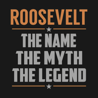 ROOSEVELT The Name The Myth The Legend T-Shirt