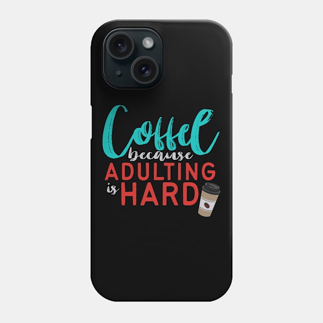 Coffee Because Adulting is Hard Phone Case by affan2fly