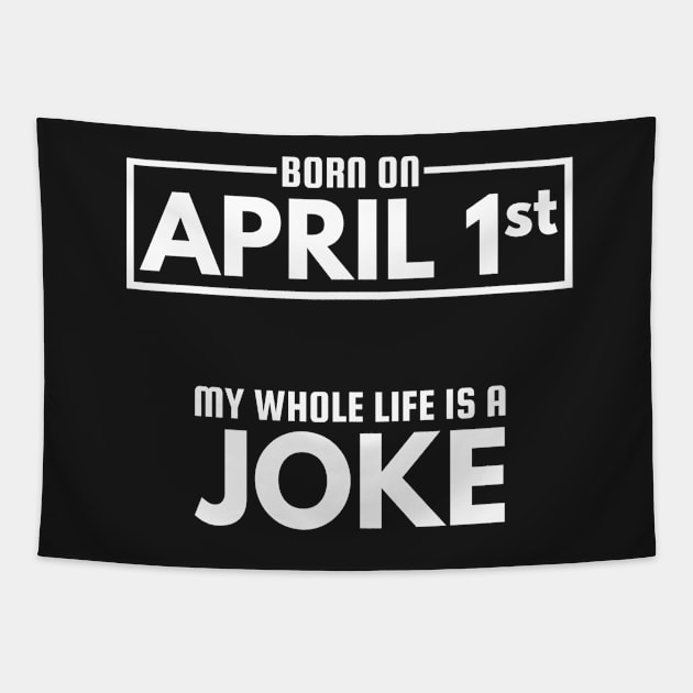 Born On April 1st My Life Is A Joke - April Fools Birthday Tapestry by DressedForDuty