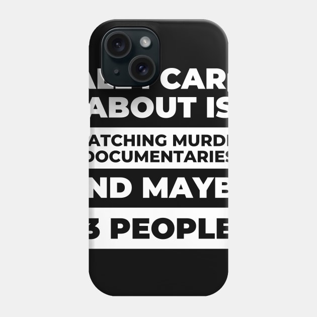 All I Care About Is Watching Murder Documentaries Phone Case by DOGwithBLANKET