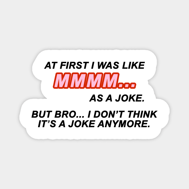 At first I was like MMMM... as a joke. But bro... I don't think it's a joke anymore | TIKTOK TREND | MEME Magnet by maria-smile