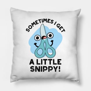 Sometimes I Get A Little Snippy Funny Scissors Pun Pillow