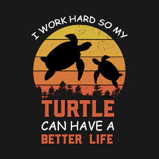 i Work Hard So My Turtle Can Have A Better Life Cute And Humor Gift For All The Turtle Owners And Lovers Exotic Pets T-Shirt